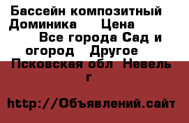 Бассейн композитный  “Доминика “ › Цена ­ 260 000 - Все города Сад и огород » Другое   . Псковская обл.,Невель г.